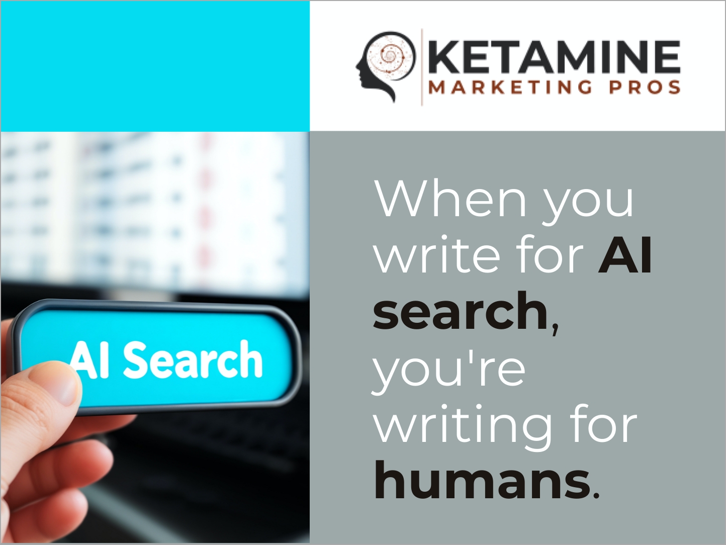 A hand holds a blue button labeled "AI Search" next to text that reads: "When you write for AI search, you're writing for humans." The Ketamine Marketing Pros logo appears at the top right, highlighting effective marketing for your ketamine clinic. - Ketamine